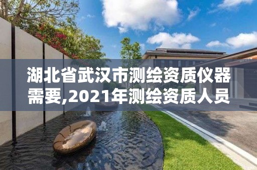 湖北省武漢市測繪資質儀器需要,2021年測繪資質人員要求