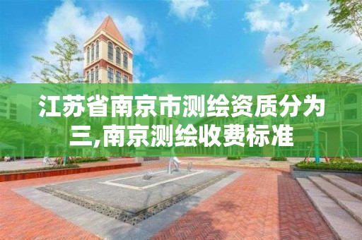 江蘇省南京市測繪資質分為三,南京測繪收費標準