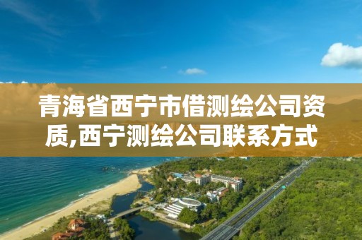 青海省西寧市借測繪公司資質,西寧測繪公司聯系方式