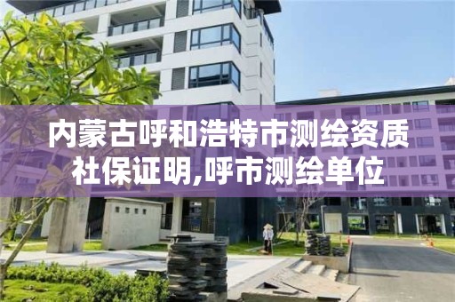 內蒙古呼和浩特市測繪資質社保證明,呼市測繪單位