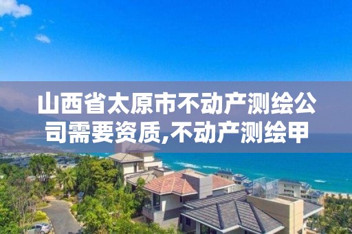 山西省太原市不動產(chǎn)測繪公司需要資質(zhì),不動產(chǎn)測繪甲級資質(zhì)業(yè)務(wù)范圍。