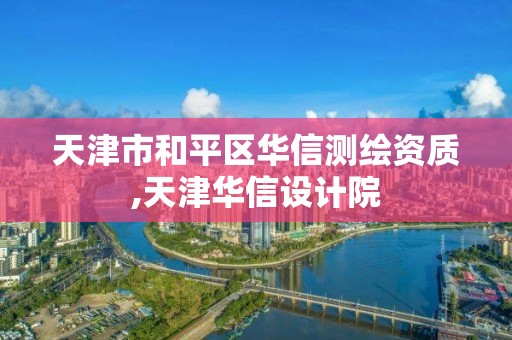 天津市和平區華信測繪資質,天津華信設計院