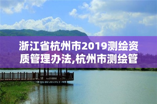 浙江省杭州市2019測繪資質(zhì)管理辦法,杭州市測繪管理服務(wù)平臺