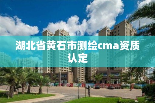 湖北省黃石市測繪cma資質認定