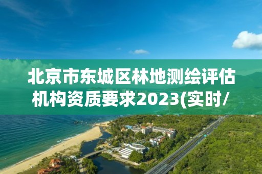 北京市東城區林地測繪評估機構資質要求2023(實時/更新中)