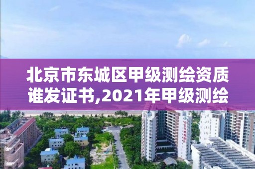 北京市東城區(qū)甲級測繪資質(zhì)誰發(fā)證書,2021年甲級測繪資質(zhì)。