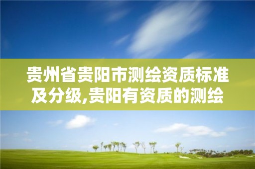 貴州省貴陽市測繪資質標準及分級,貴陽有資質的測繪公司