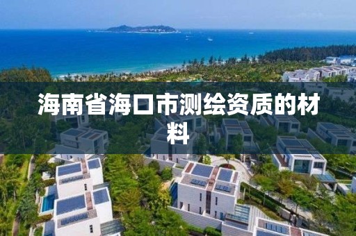 海南省海口市測(cè)繪資質(zhì)的材料