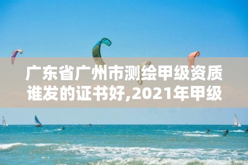 廣東省廣州市測繪甲級資質誰發的證書好,2021年甲級測繪資質。