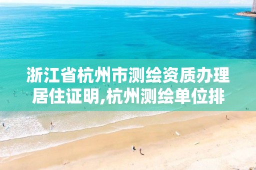 浙江省杭州市測繪資質(zhì)辦理居住證明,杭州測繪單位排名。