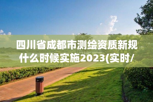 四川省成都市測繪資質新規什么時候實施2023(實時/更新中)