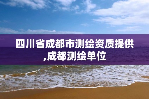 四川省成都市測繪資質提供,成都測繪單位