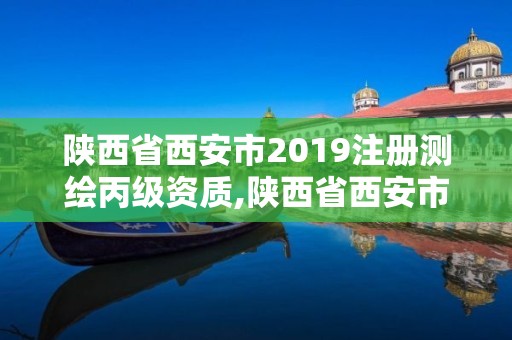 陜西省西安市2019注冊(cè)測(cè)繪丙級(jí)資質(zhì),陜西省西安市2019注冊(cè)測(cè)繪丙級(jí)資質(zhì)公司