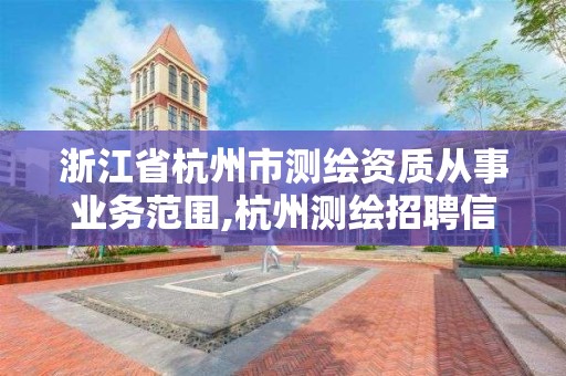 浙江省杭州市測繪資質(zhì)從事業(yè)務(wù)范圍,杭州測繪招聘信息。