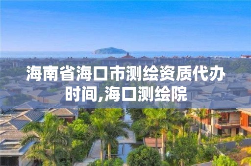 海南省海口市測繪資質(zhì)代辦時(shí)間,海口測繪院