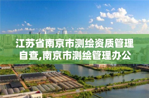 江蘇省南京市測繪資質管理自查,南京市測繪管理辦公室