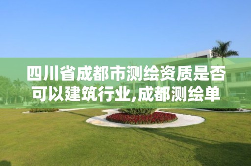 四川省成都市測繪資質(zhì)是否可以建筑行業(yè),成都測繪單位集中在哪些地方。