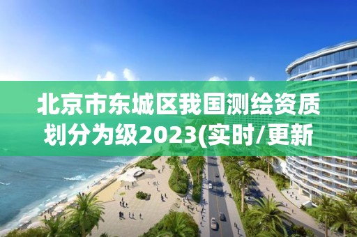 北京市東城區(qū)我國(guó)測(cè)繪資質(zhì)劃分為級(jí)2023(實(shí)時(shí)/更新中)