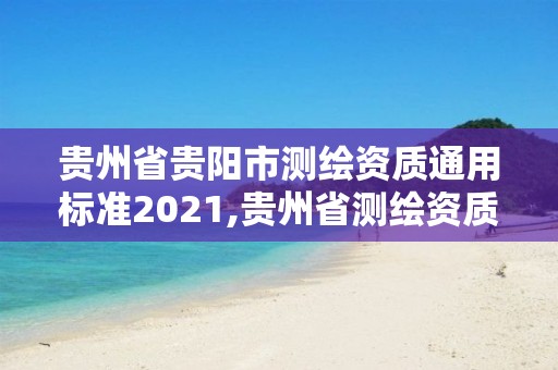 貴州省貴陽(yáng)市測(cè)繪資質(zhì)通用標(biāo)準(zhǔn)2021,貴州省測(cè)繪資質(zhì)管理?xiàng)l例