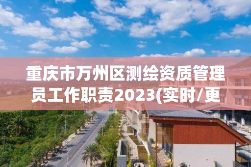 重慶市萬州區測繪資質管理員工作職責2023(實時/更新中)