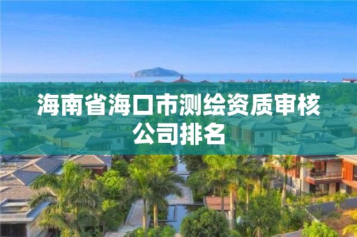 海南省?？谑袦y繪資質審核公司排名