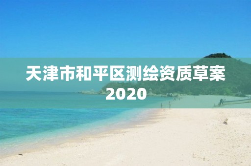 天津市和平區(qū)測(cè)繪資質(zhì)草案2020