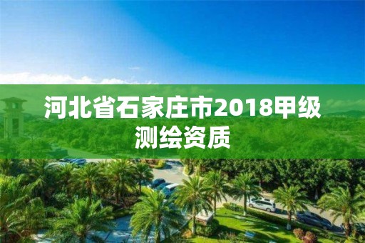 河北省石家莊市2018甲級測繪資質