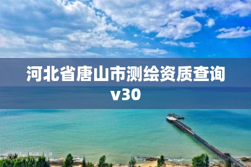 河北省唐山市測繪資質查詢v30