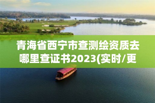 青海省西寧市查測(cè)繪資質(zhì)去哪里查證書2023(實(shí)時(shí)/更新中)