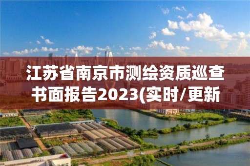 江蘇省南京市測繪資質(zhì)巡查書面報(bào)告2023(實(shí)時(shí)/更新中)