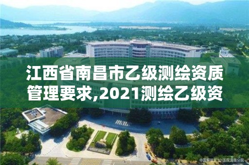 江西省南昌市乙級(jí)測(cè)繪資質(zhì)管理要求,2021測(cè)繪乙級(jí)資質(zhì)要求