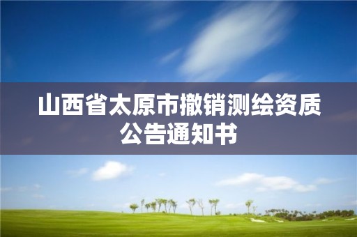 山西省太原市撤銷測繪資質公告通知書