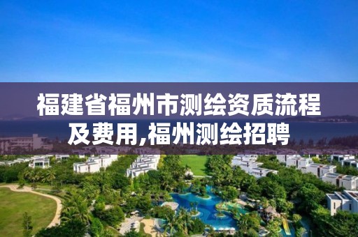 福建省福州市測繪資質(zhì)流程及費(fèi)用,福州測繪招聘