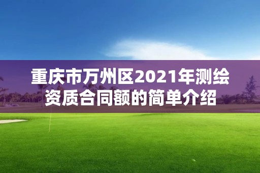 重慶市萬州區(qū)2021年測繪資質(zhì)合同額的簡單介紹