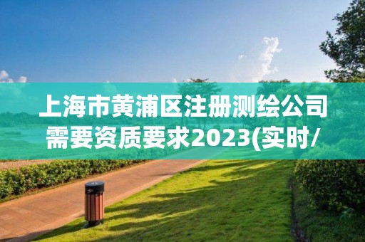 上海市黃浦區注冊測繪公司需要資質要求2023(實時/更新中)