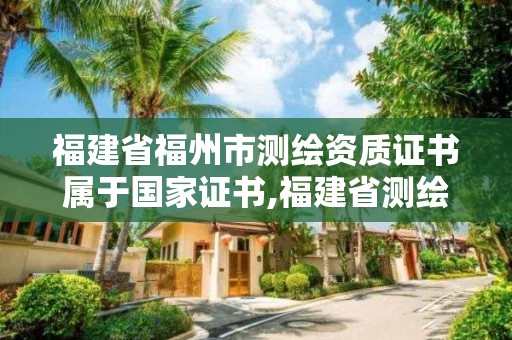 福建省福州市測繪資質證書屬于國家證書,福建省測繪資質查詢