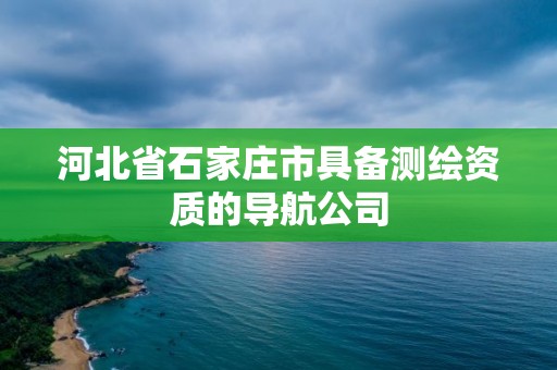 河北省石家莊市具備測繪資質(zhì)的導(dǎo)航公司