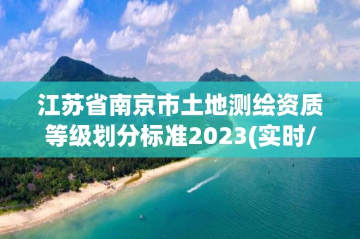 江蘇省南京市土地測繪資質(zhì)等級劃分標準2023(實時/更新中)