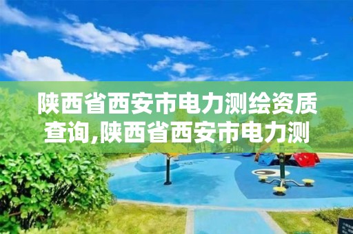 陜西省西安市電力測繪資質查詢,陜西省西安市電力測繪資質查詢網