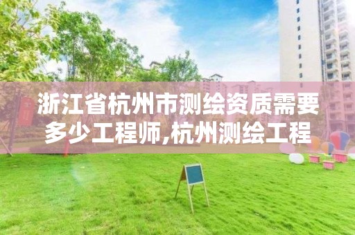 浙江省杭州市測繪資質需要多少工程師,杭州測繪工程師招聘。