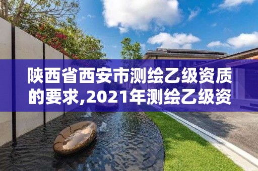 陜西省西安市測繪乙級資質的要求,2021年測繪乙級資質