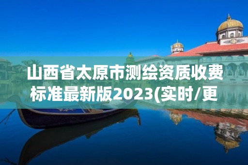 山西省太原市測繪資質收費標準最新版2023(實時/更新中)