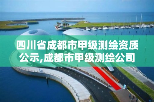 四川省成都市甲級測繪資質公示,成都市甲級測繪公司