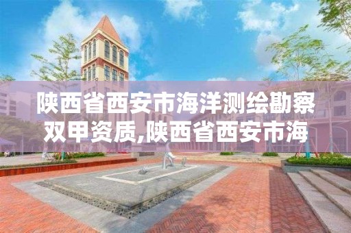 陜西省西安市海洋測繪勘察雙甲資質,陜西省西安市海洋測繪勘察雙甲資質企業