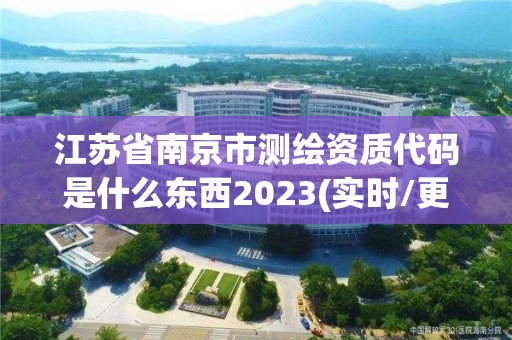 江蘇省南京市測繪資質(zhì)代碼是什么東西2023(實(shí)時(shí)/更新中)