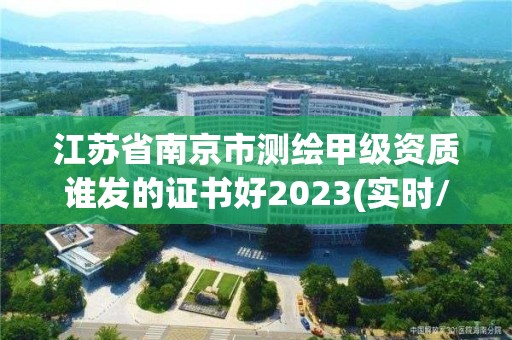 江蘇省南京市測繪甲級資質誰發的證書好2023(實時/更新中)