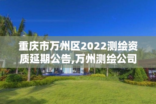 重慶市萬州區(qū)2022測繪資質(zhì)延期公告,萬州測繪公司