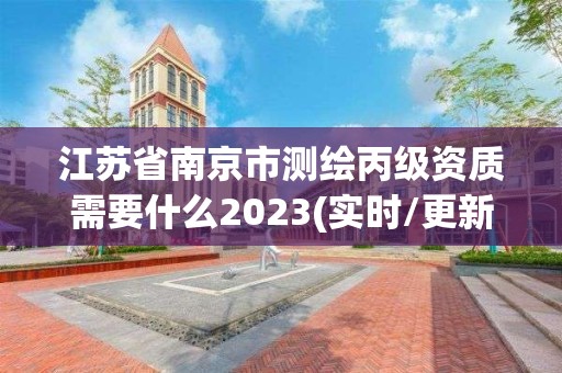 江蘇省南京市測繪丙級資質需要什么2023(實時/更新中)