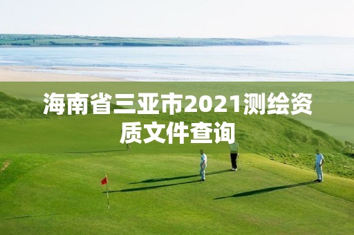 海南省三亞市2021測繪資質(zhì)文件查詢