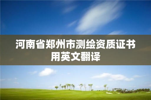 河南省鄭州市測繪資質(zhì)證書用英文翻譯